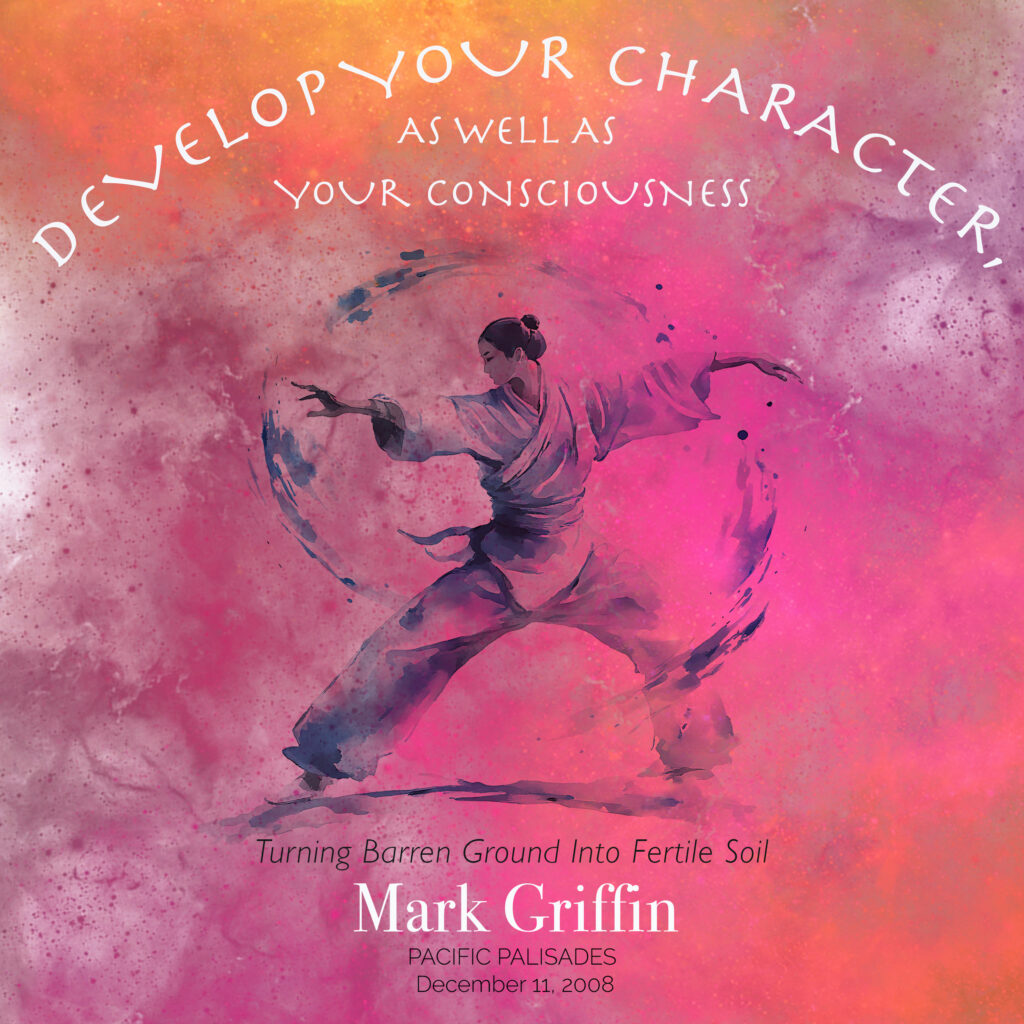 Develop Your Character as Well as Your Consciousness teaching by Mark Griffin on spiritual discipline and personal transformation.