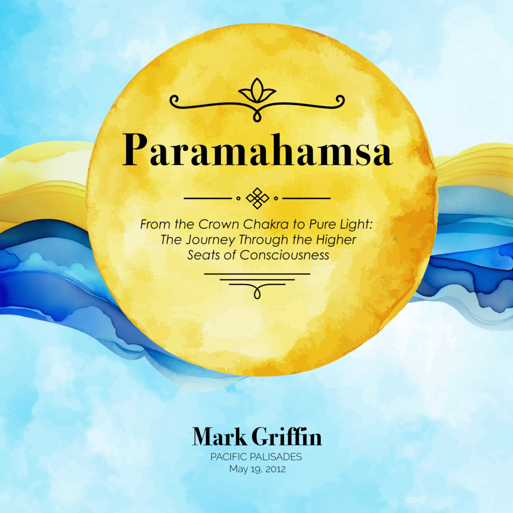 Paramahamsa teaching by Mark Griffin on the journey from the crown chakra to pure light and higher consciousness.