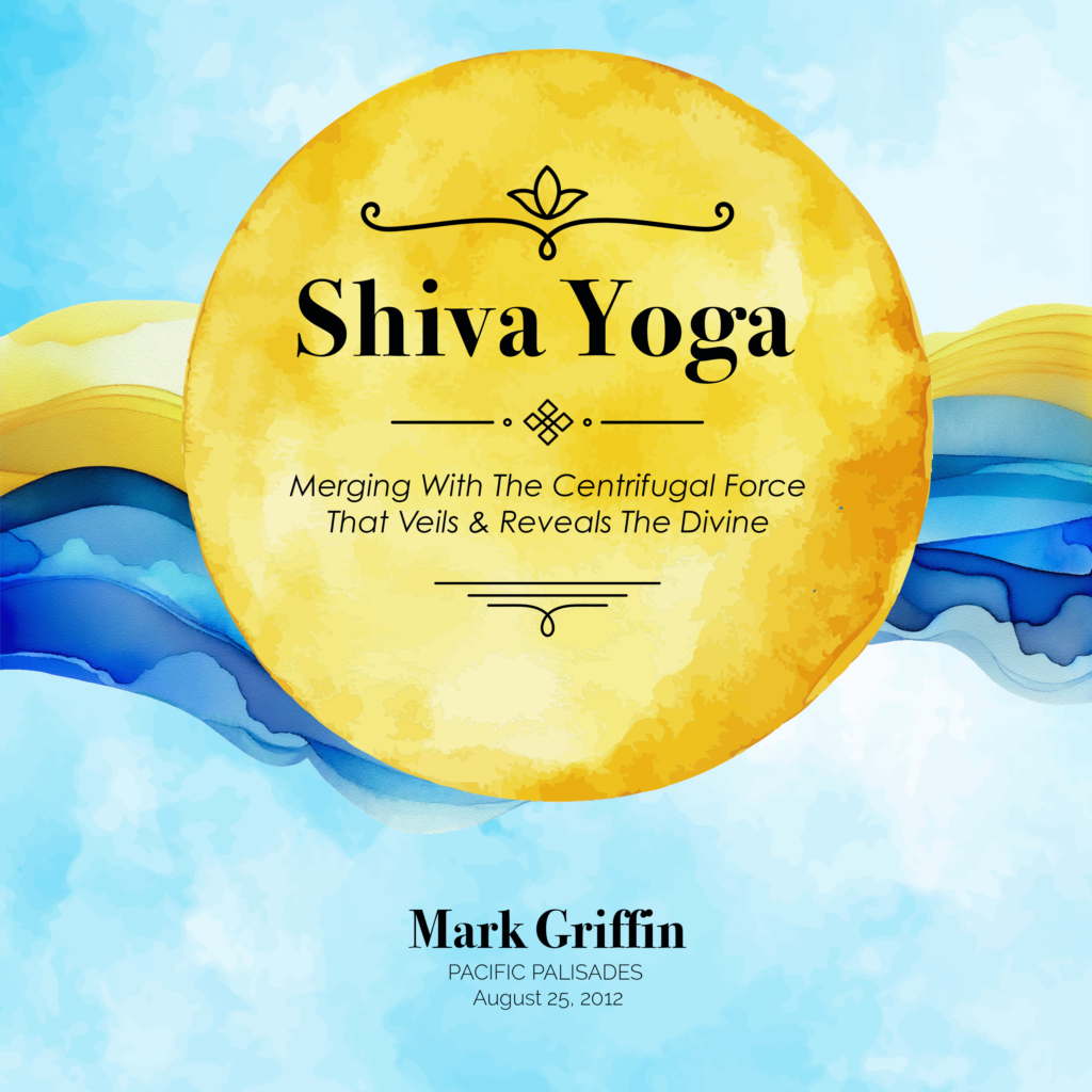 Shiva Yoga teaching by Mark Griffin on merging with the centrifugal force that veils and reveals the divine in meditation.