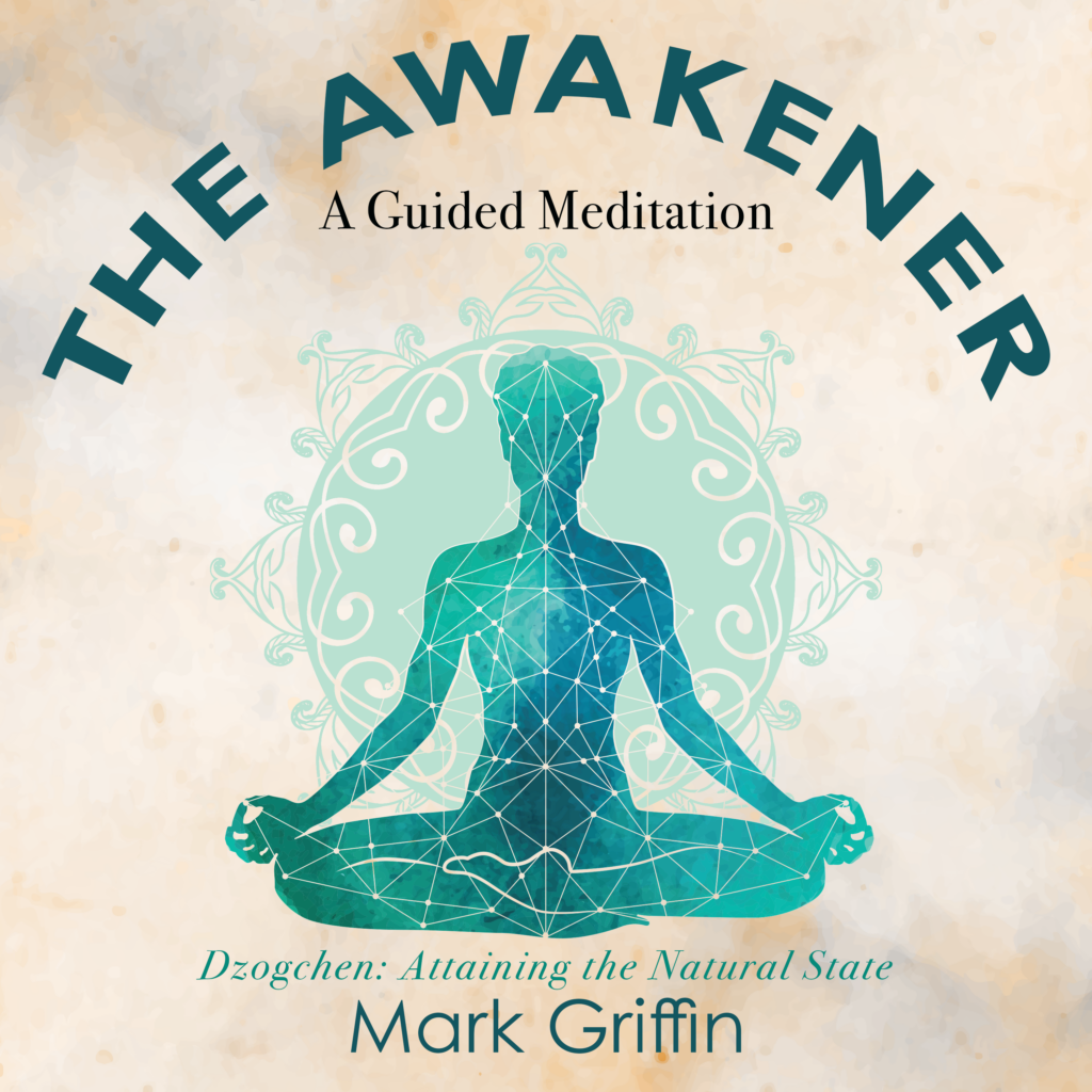 The Awakener meditation by Mark Griffin on Dzogchen and attaining the natural state.